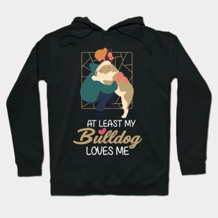 At Least My Bulldog Loves Me Hoodie